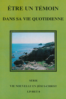 Vie Nouvelle en Jésus-Christ - Etre un témoin dans sa vie quotidienne